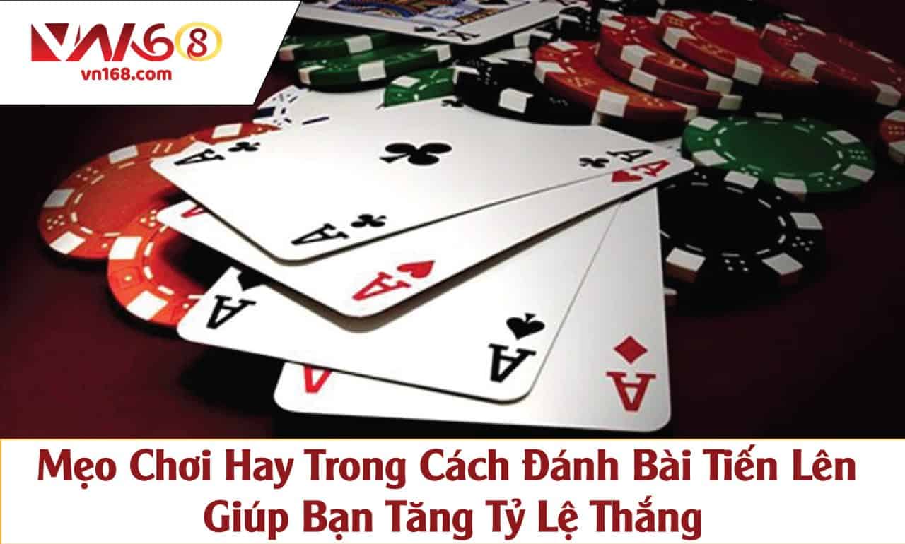 Mẹo Chơi Hay Trong Cách Đánh Bài Tiến Lên Giúp Bạn Tăng Tỷ Lệ Thắng